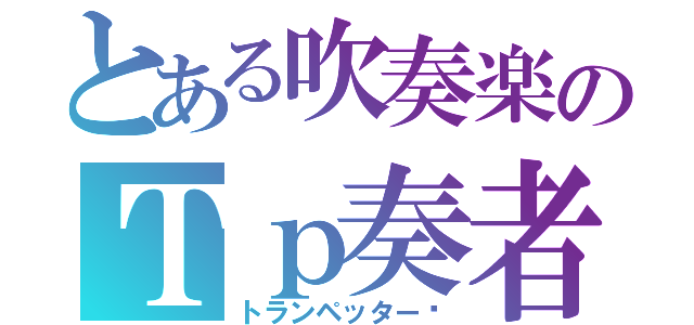 とある吹奏楽のＴｐ奏者（トランペッター♡）