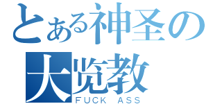 とある神圣の大览教（ＦＵＣＫ ＡＳＳ）