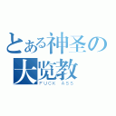 とある神圣の大览教（ＦＵＣＫ ＡＳＳ）