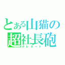 とある山猫の超社長砲（グレネード）