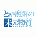 とある魔術の未元物質（ダークマター）