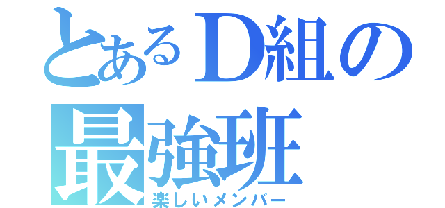 とあるＤ組の最強班（楽しいメンバー）