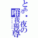 とある煞夜の唯我獨尊（インデックス）