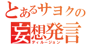 とあるサヨクの妄想発言（ディルージョン）