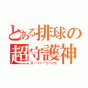 とある排球の超守護神（スーパーリベロ）