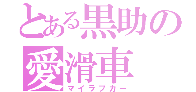 とある黒助の愛滑車（マイラブカー）