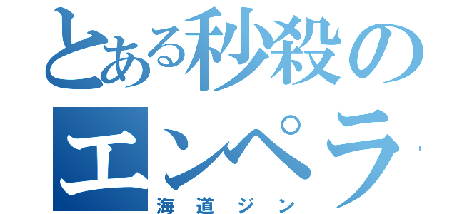 とある秒殺のエンペラー（海道ジン）