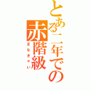 とある二年での赤階級（まなきゃい）