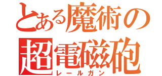 とある魔術の超電磁砲Ｆ（レールガン）