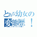 とある幼女の変態歴！！（ロリコン万歳！）