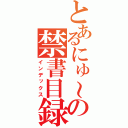 とあるにゅ～との禁書目録（インデックス）