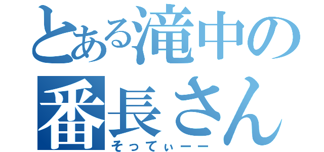 とある滝中の番長さん（そってぃーー）