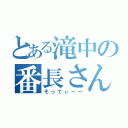 とある滝中の番長さん（そってぃーー）