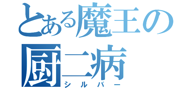 とある魔王の厨二病（シルバー）