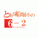 とある船堀小の６－２（ベーコンクラス）