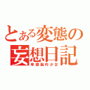 とある変態の妄想日記（卑猥脳内少女）