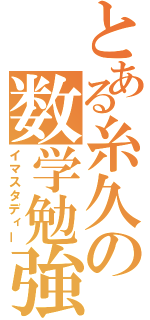 とある糸久の数学勉強（イマスタディー）