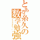 とある糸久の数学勉強（イマスタディー）