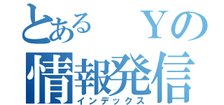 とある　Ｙの情報発信（インデックス）