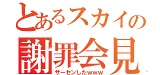 とあるスカイの謝罪会見（サーセンしたｗｗｗ）