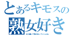 とあるキモスの熟女好き（４０歳って味があっていいよね）