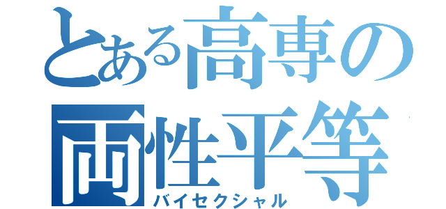 とある高専の両性平等（バイセクシャル）