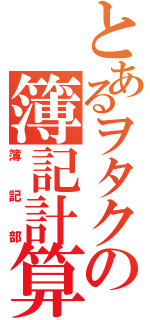 とあるヲタクの簿記計算（簿記部）