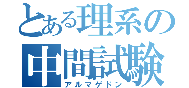 とある理系の中間試験（アルマゲドン）