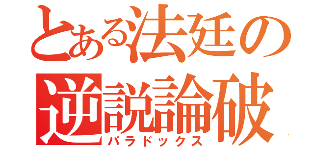 とある法廷の逆説論破（パラドックス）