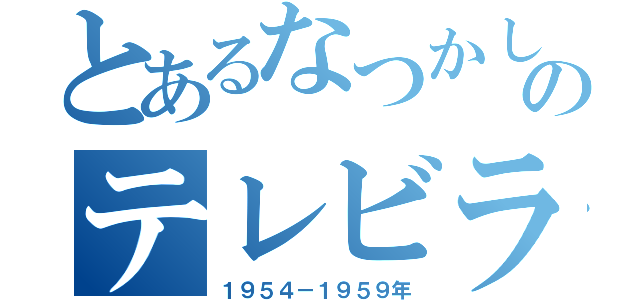 とあるなつかしのテレビラジオドラマ（１９５４－１９５９年）