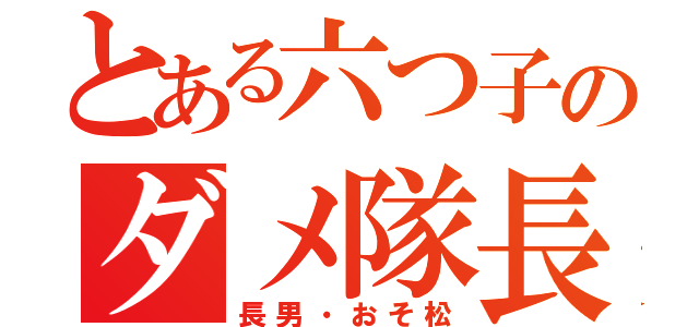 とある六つ子のダメ隊長（長男・おそ松）