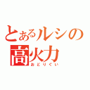 とあるルシの高火力（おどりぐい）