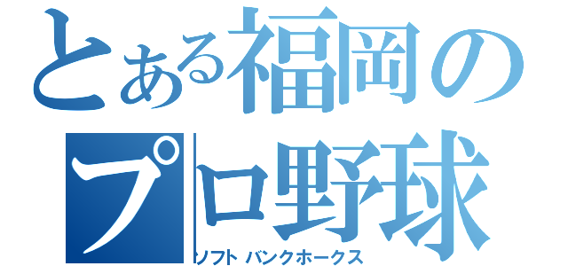 とある福岡のプロ野球（ソフトバンクホークス）