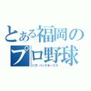 とある福岡のプロ野球（ソフトバンクホークス）