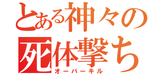 とある神々の死体撃ち（オーバーキル）