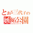 とある三代子の嫉妬公園（ジェラシックパーク）