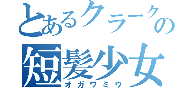 とあるクラークの短髪少女（オガワミウ）