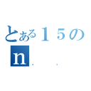 とある１５のｎ（΂킬）