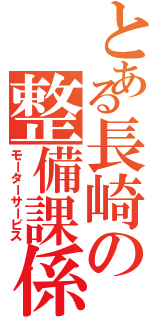 とある長崎の整備課係Ⅱ（モーターサービス）