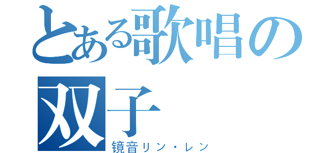 とある歌唱の双子（镜音リン·レン）