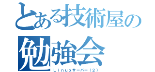 とある技術屋の勉強会（Ｌｉｎｕｘサーバー（２））