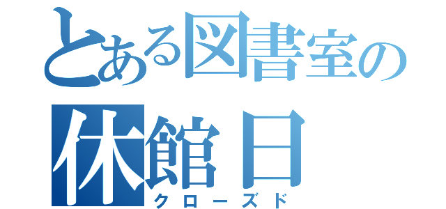 とある図書室の休館日（クローズド）