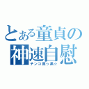 とある童貞の神速自慰（チンコ真っ黒☆）