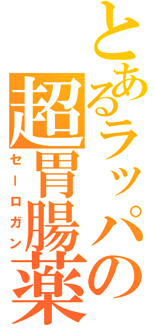 とあるラッパの超胃腸薬（セーロガン）