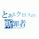 とあるクロスの断罪者（ジャッチメント）