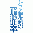 とある肥満の脂肪比率」（ボディマスインデックス）