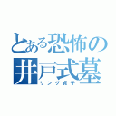 とある恐怖の井戸式墓地（リング貞子）