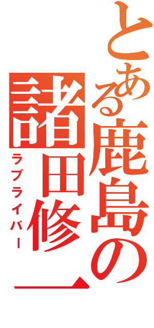 とある鹿島の諸田修一（ラブライバー）