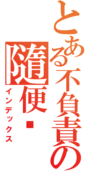 とある不負責の隨便說（インデックス）