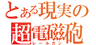 とある現実の超電磁砲（レールガン）